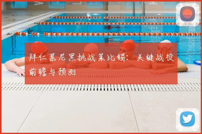 拜仁慕尼黑挑战莱比锡：关键战役前瞻与预测