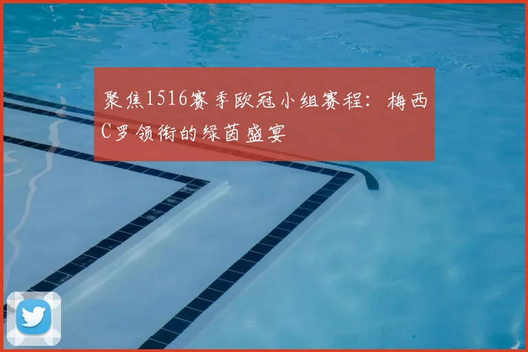 聚焦1516赛季欧冠小组赛程：梅西C罗领衔的绿茵盛宴