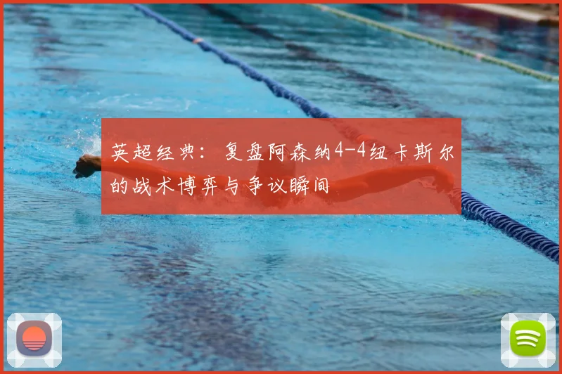 英超经典:复盘阿森纳4-4纽卡斯尔的战术博弈与争议瞬间