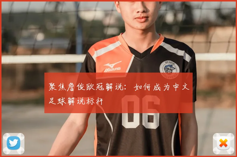 聚焦詹俊欧冠解说：如何成为中文足球解说标杆