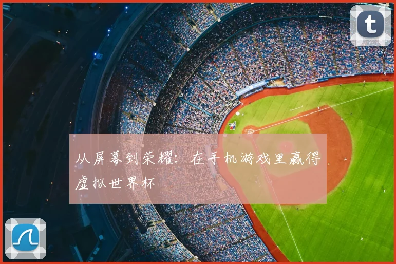 从屏幕到荣耀：在手机游戏里赢得虚拟世界杯