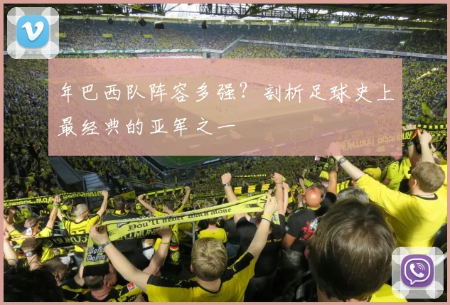 年巴西队阵容多强?剖析足球史上最经典的亚军之一