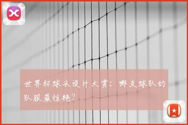 世界杯球衣设计大赏：哪支球队的队服最惊艳？